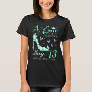 A Queen Was Born On May 13th Happy Birthday To Me  T-Shirt