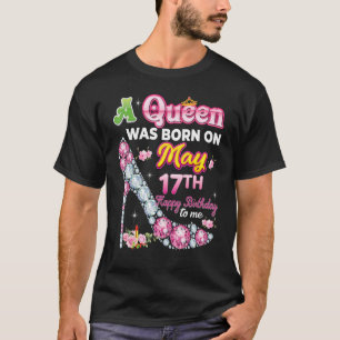 A Queen Was Born On May 17 17th Happy Birthday To  T-Shirt