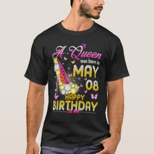 A Queen Was Born On May 8 Happy Birthday To Me 8 M T-Shirt