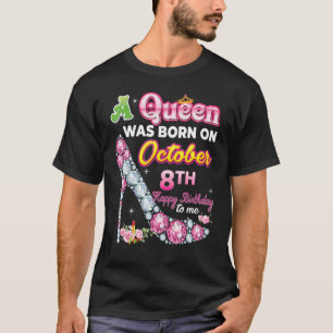 A Queen Was Born On October 8 8th Happy Birthday T T-Shirt