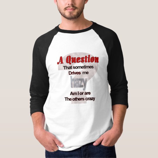 A Question That Sometimes Drives Me Hazy... T-Shirt