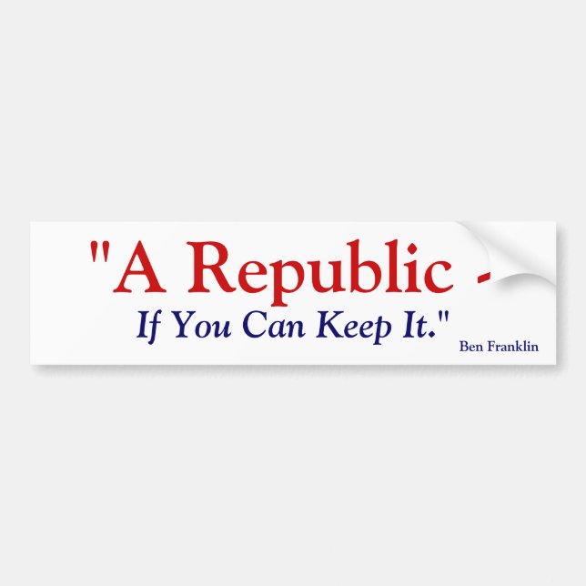 A Republic If You Can Keep It - Benjamin Franklin Bumper Sticker (Front)