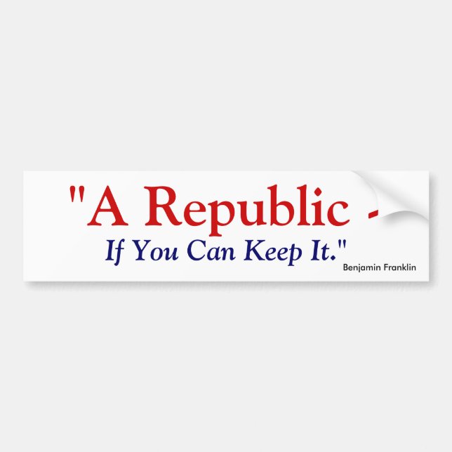 A Republic If You Can Keep It - Benjamin Franklin Bumper Sticker (Front)