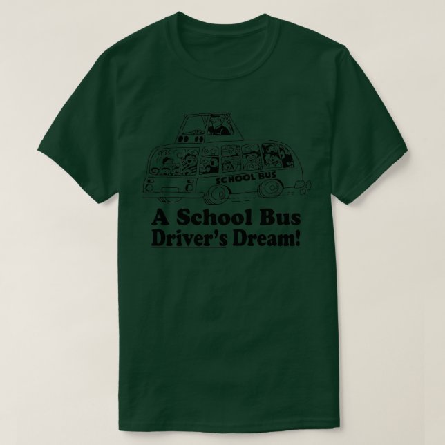 a school bus drivers dream bus driver T-Shirt (Design Front)
