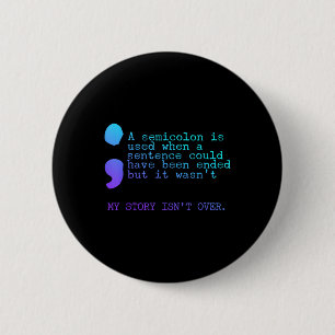 A Semicolon My Story Isnt Over Suicide Prevention 2 Inch Round Button