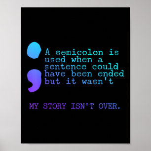A Semicolon My Story Isnt Over Suicide Prevention Poster