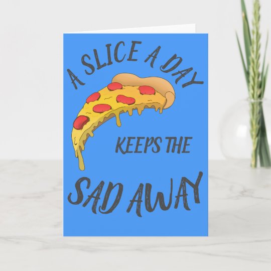 A Slice A Day Keeps The Sad Away Card Zazzle Ca