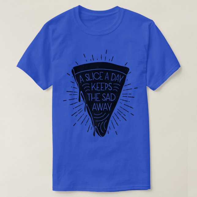 A Slice A Day Keeps The Sad Away Pizza Lover Itali T-Shirt (Design Front)