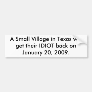 A Small Village in Texas will get their IDIOT back Bumper Sticker
