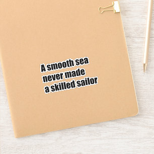 A smooth sea never never made a skilled sailor