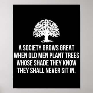 A society grows great when old men plant trees who poster