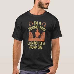 A Sound Guy Looking For A Sound Girl Audio Tech E T-Shirt