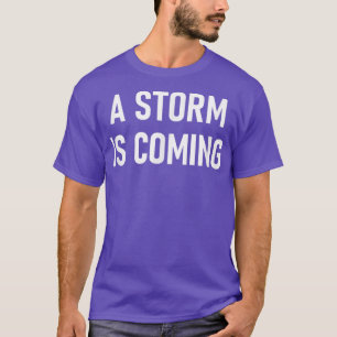 A Storm Is Coming, Funny, Jokes, Sarcastic  T-Shirt
