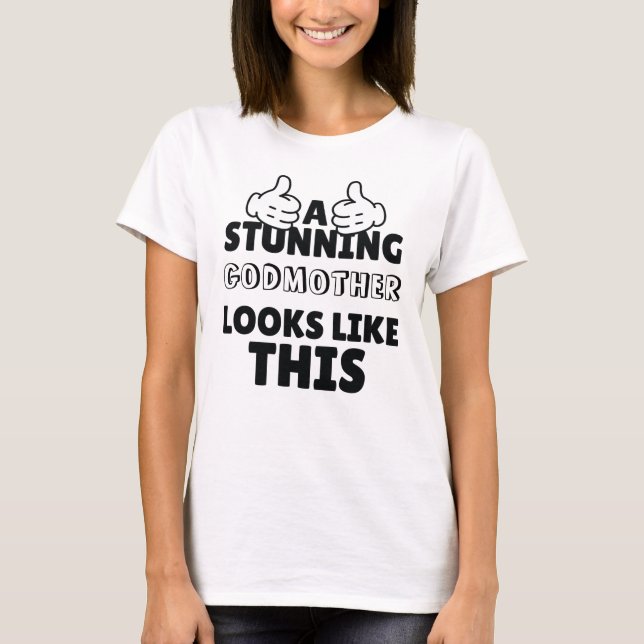A stunning godmother looks like this Funny present T-Shirt (Front)