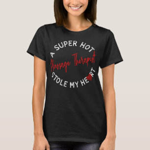 A Super Hot Massage Therapist Stole My Heart Funny T-Shirt