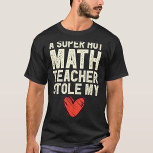 A Super Hot Math Teacher Stole My Heart Valentines T-Shirt