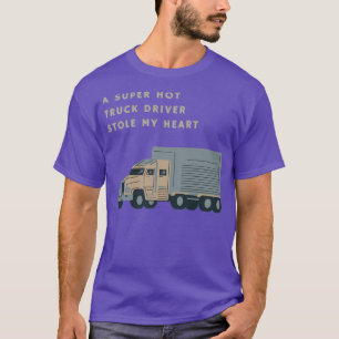 A super hot truck driver stole my heart T-Shirt
