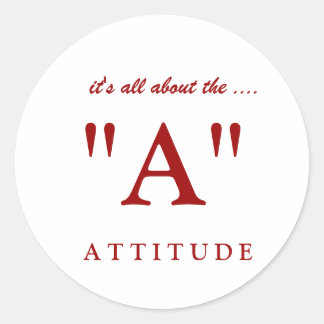 A T T I T U D E, "A", it's all about the .... Classic Round Sticker