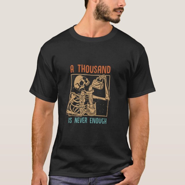 A Thousand Is Never Enough Skeleton Sober Sobriety T-Shirt (Front)