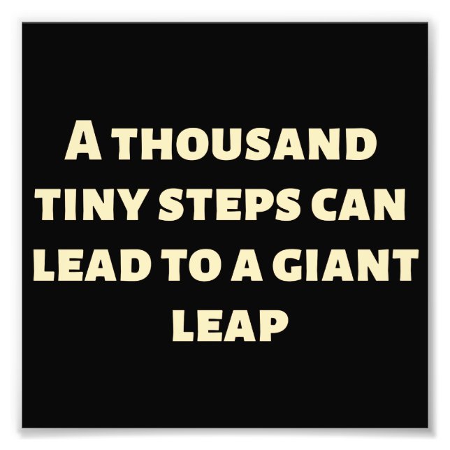 A thousand tiny steps can lead to a giant leap photo print (Front)