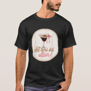 A tini bit older birthday party martini coquette b T-Shirt