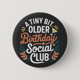 A Tiny Bit Older Birthday Social Club 2 Inch Round Button