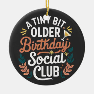 A Tiny Bit Older Birthday Social Club  Ceramic Ornament