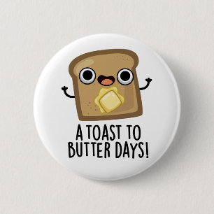 A Toast To Butter Days Funny Food Pun 2 Inch Round Button