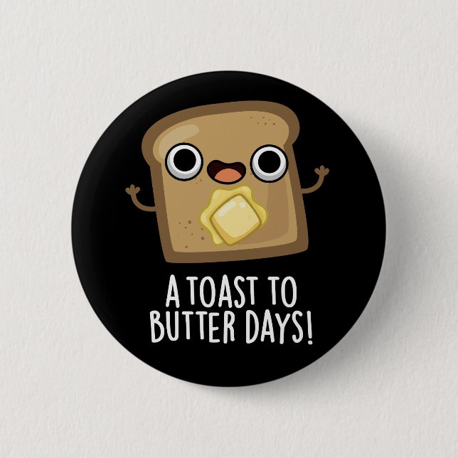 A Toast To Butter Days Funny Food Pun Dark BG 2 Inch Round Button (Front)