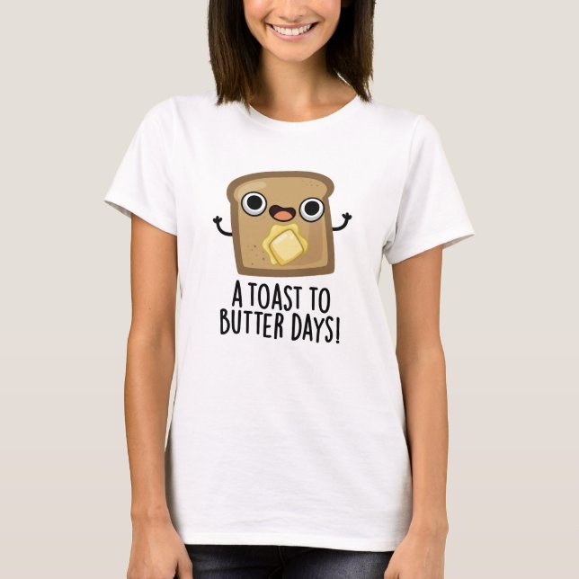 A Toast To Butter Days Funny Food Pun  T-Shirt (Front)