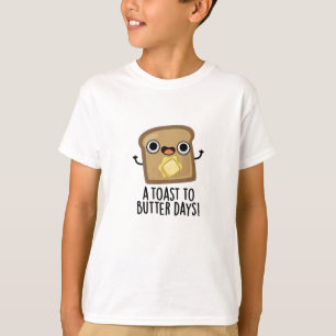 A Toast To Butter Days Funny Food Pun  T-Shirt