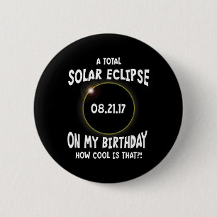 A Total Solar Eclipse On My Birthday How Cool Is T 2 Inch Round Button