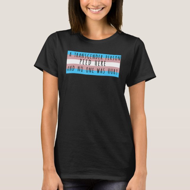 A Transgender Person Peed Here And No One Was Hurt T-Shirt (Front)