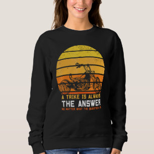 A Trike Is Always The Answer Triker Three Wheeler Sweatshirt