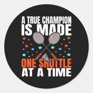 A True Champion Is Made One Shuttle Badminton Game Classic Round Sticker