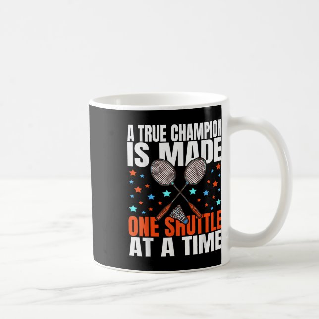 A True Champion Is Made One Shuttle Badminton Game Coffee Mug (Right)