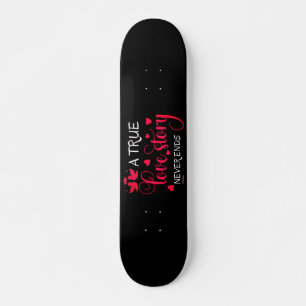 A TRUE LOVE STORY NEVER ENDS valentine gift Skateboard