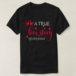 A TRUE LOVE STORY NEVER ENDS valentine gift T-Shirt