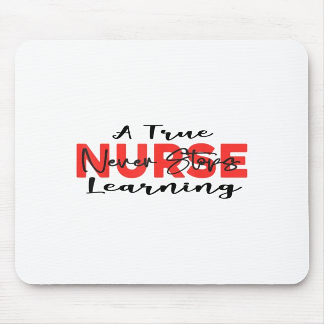 A True Nurse Never Stops Learning Quote Nursing Mo Mouse Pad (Front)
