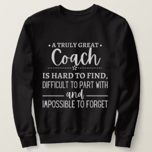 A Truly Great Coach is hard find Sweatshirt