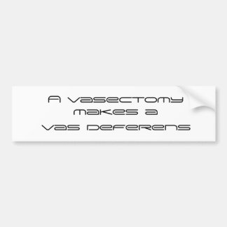 A vasectomy makes a vas deferens bumper sticker