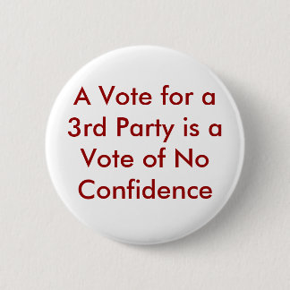 A Vote for a 3rd Party is a Vote of No Confidence 2 Inch Round Button