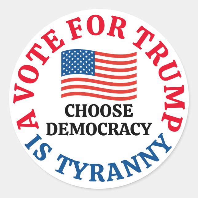 A Vote For Trump is Tyranny Choose Democracy Classic Round Sticker (Front)
