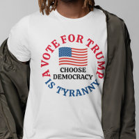 A Vote For Trump is Tyranny Choose Democracy