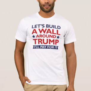 A Wall Around Trump T-Shirt