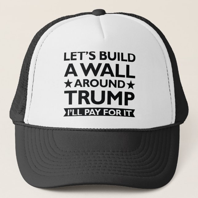 A Wall Around Trump Trucker Hat (Front)