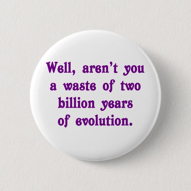 A Waste of two billion years of evolution 2 Inch Round Button (Front)