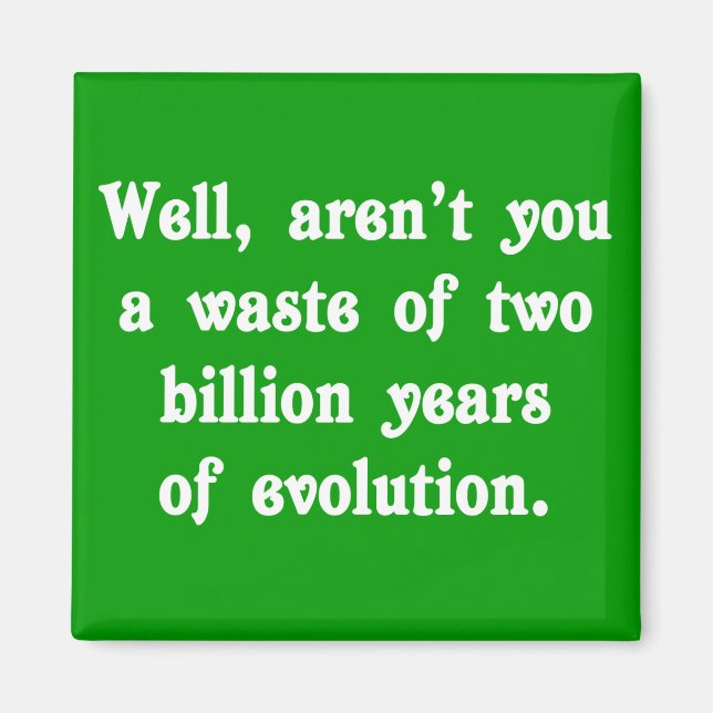 A Waste of two billion years of evolution Magnet (Front)