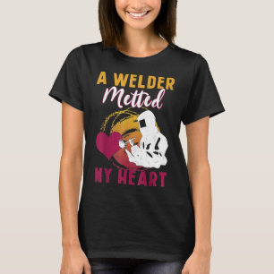 A Welder Melted My Heart Funny Gift For Wife Girlf T-Shirt