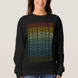 A Welder Melted My Heart Welding Metal Workers Wel Sweatshirt